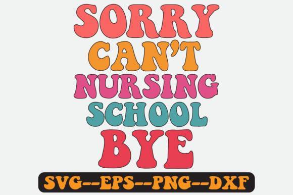 Sorry Can’t Nursing School Bye Retro Graphics for Crafts